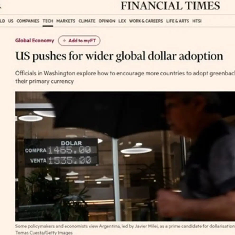 Financial Times, afirma que Estados Unidos planifica una "dolarización global" y señala a Argentina como uno de los principales candidatos.
